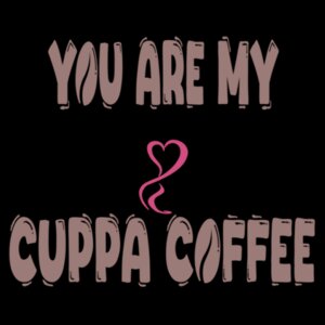 You are my Cuppa Coffee Design